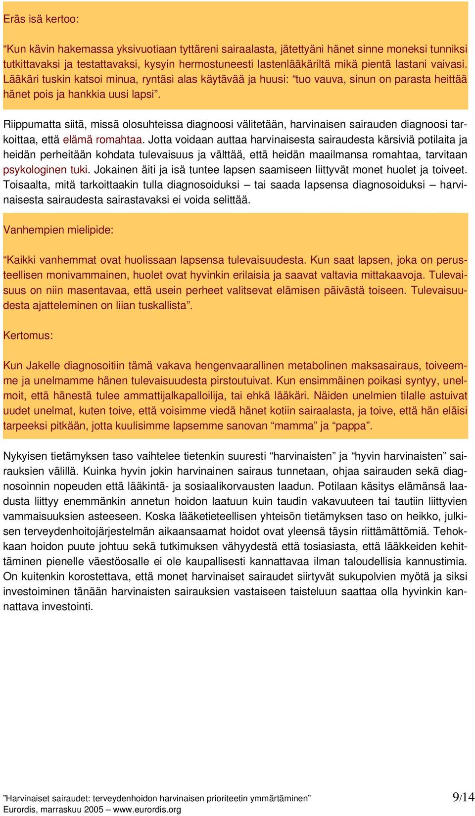 Riippumatta siitä, missä olosuhteissa diagnoosi välitetään, harvinaisen sairauden diagnoosi tarkoittaa, että elämä romahtaa.