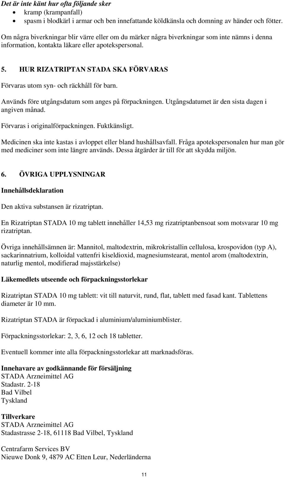 HUR RIZATRIPTAN STADA SKA FÖRVARAS Förvaras utom syn- och räckhåll för barn. Används före utgångsdatum som anges på förpackningen. Utgångsdatumet är den sista dagen i angiven månad.