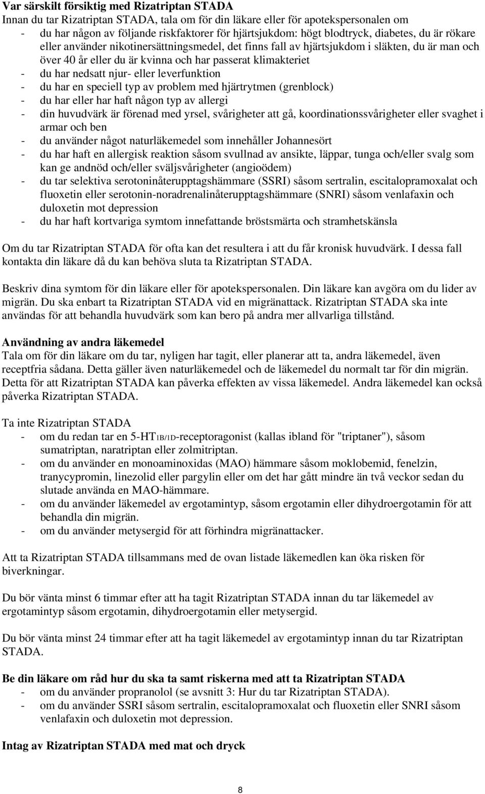 nedsatt njur- eller leverfunktion - du har en speciell typ av problem med hjärtrytmen (grenblock) - du har eller har haft någon typ av allergi - din huvudvärk är förenad med yrsel, svårigheter att