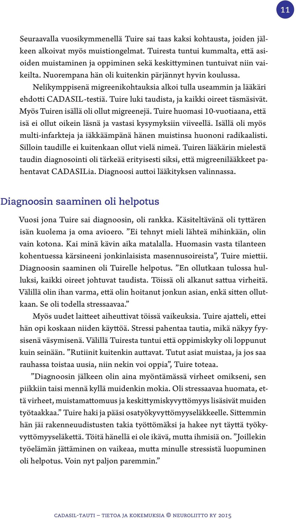 Nelikymppisenä migreenikohtauksia alkoi tulla useammin ja lääkäri ehdotti CADASIL-testiä. Tuire luki taudista, ja kaikki oireet täsmäsivät. Myös Tuiren isällä oli ollut migreenejä.