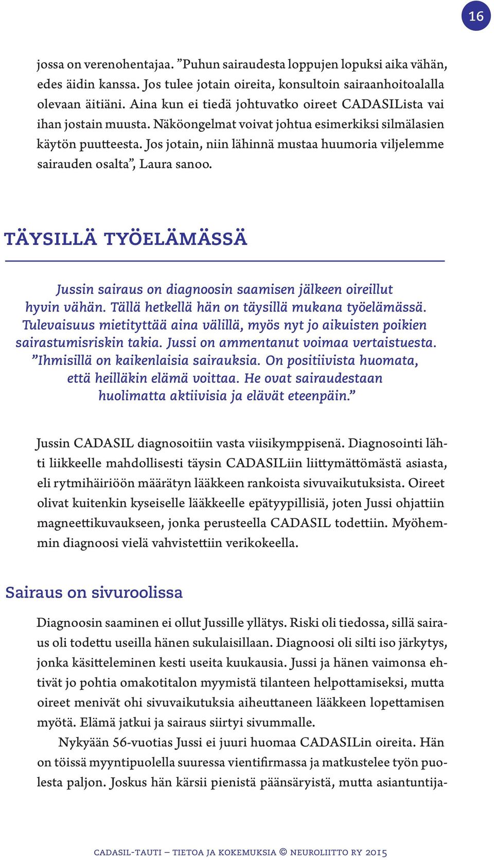 Jos jotain, niin lähinnä mustaa huumoria viljelemme sairauden osalta, Laura sanoo. täysillä työelämässä Jussin sairaus on diagnoosin saamisen jälkeen oireillut hyvin vähän.