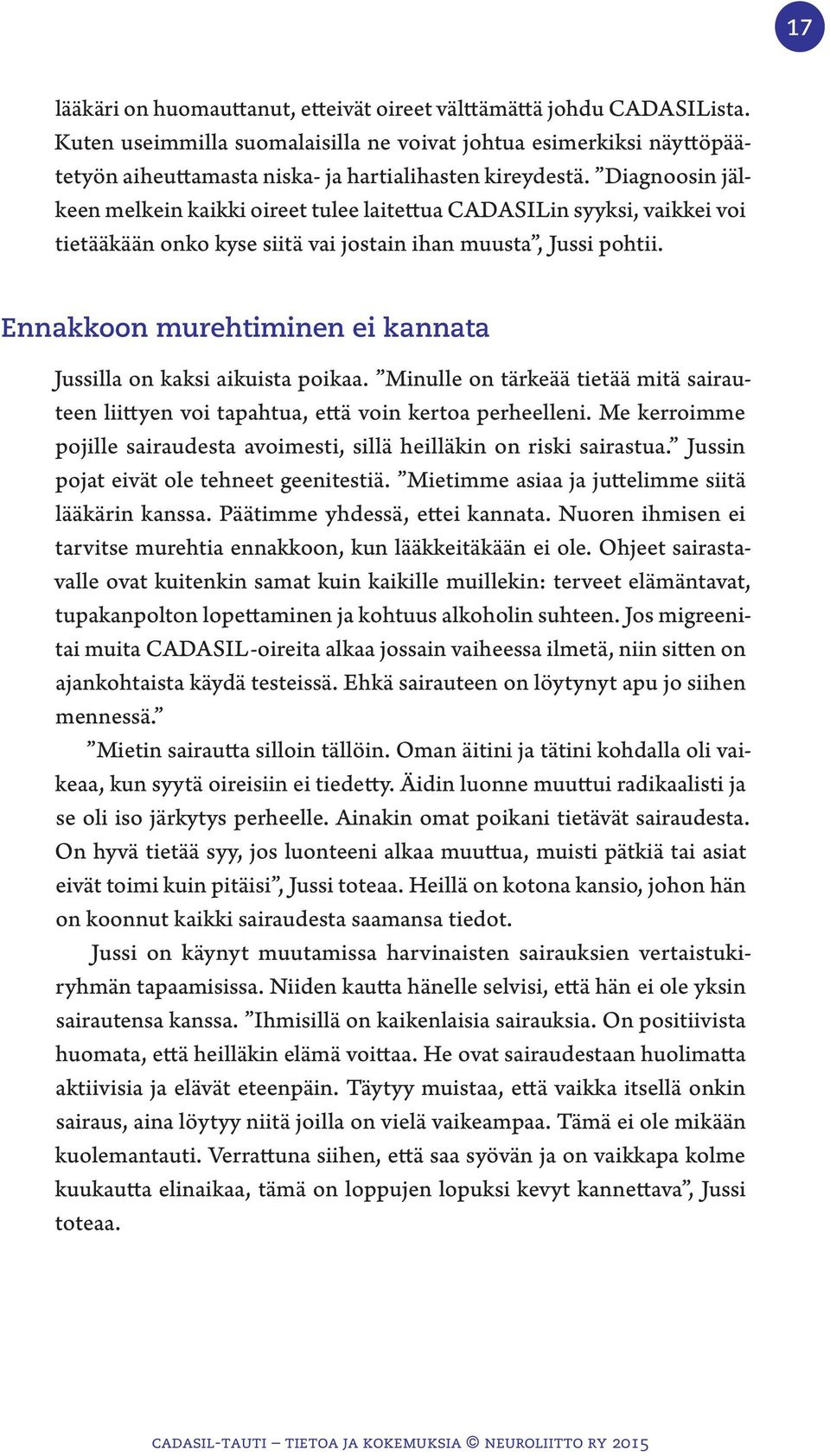 Diagnoosin jälkeen melkein kaikki oireet tulee laitettua CADASILin syyksi, vaikkei voi tietääkään onko kyse siitä vai jostain ihan muusta, Jussi pohtii.