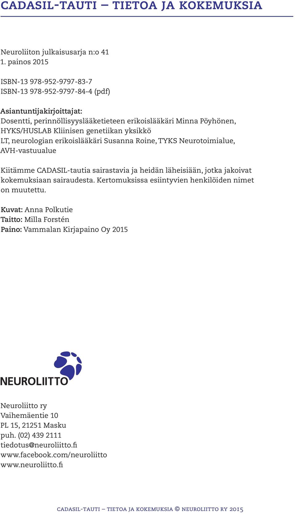 Kliinisen genetiikan yksikkö LT, neurologian erikoislääkäri Susanna Roine, TYKS Neurotoimialue, AVH-vastuualue Kiitämme CADASIL-tautia sairastavia ja heidän läheisiään, jotka