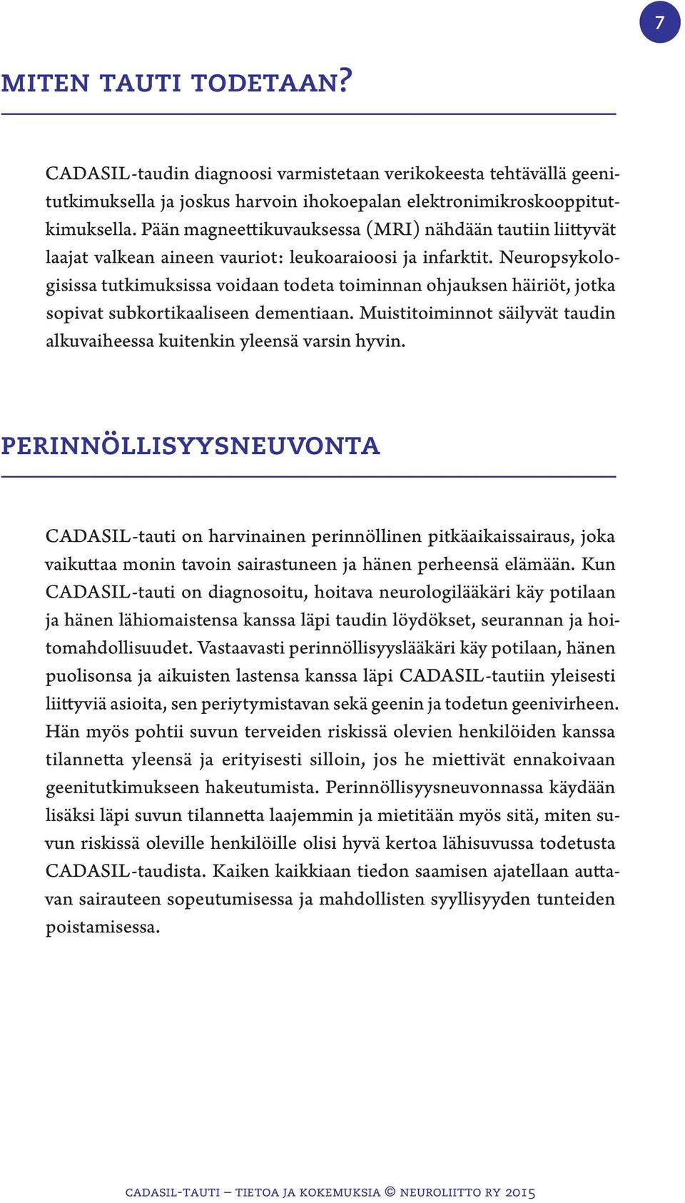 Neuropsykologisissa tutkimuksissa voidaan todeta toiminnan ohjauksen häiriöt, jotka sopivat subkortikaaliseen dementiaan. Muistitoiminnot säilyvät taudin alkuvaiheessa kuitenkin yleensä varsin hyvin.