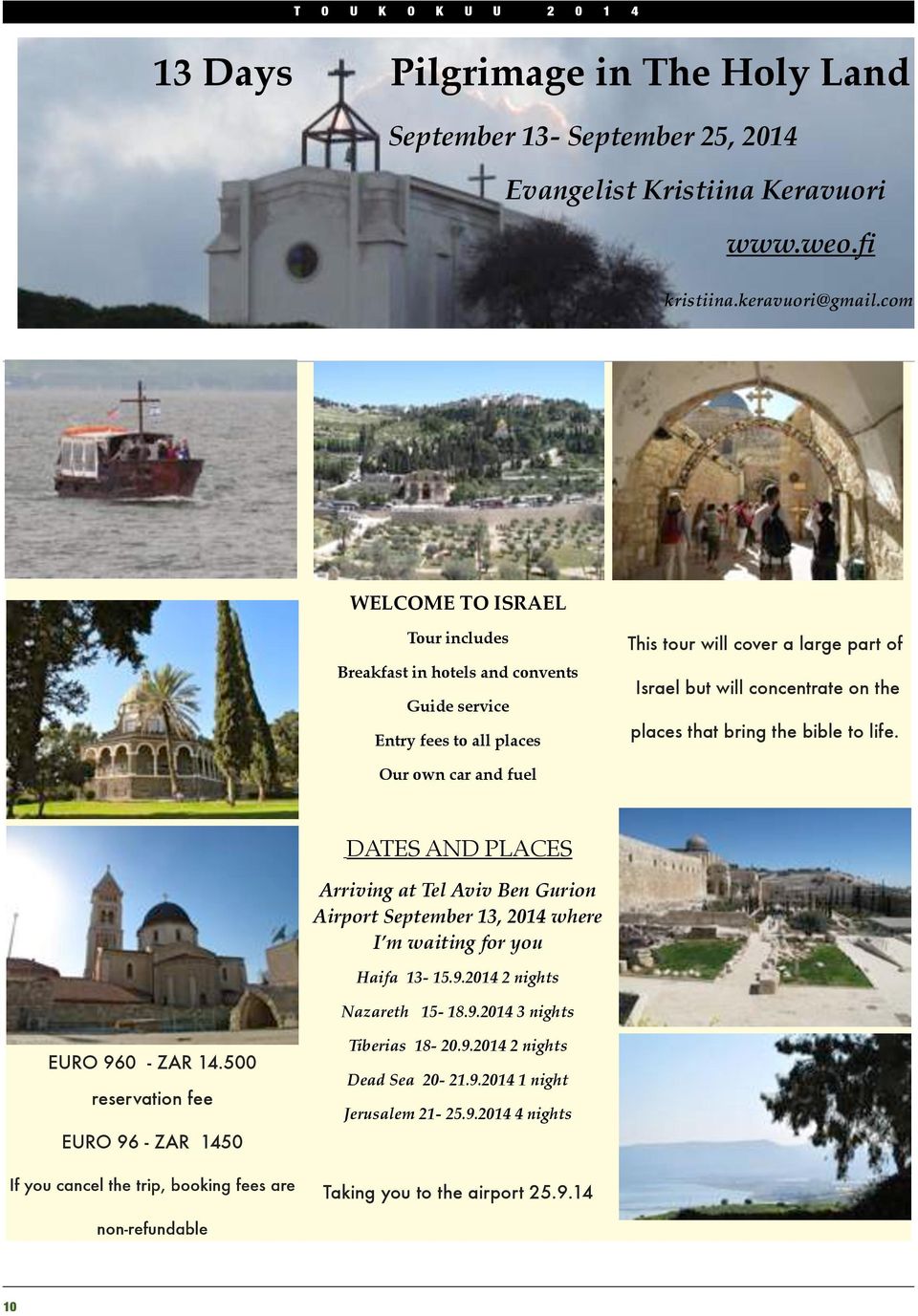 the bible to life. Our own car and fuel DATES AND PLACES Arriving at Tel Aviv Ben Gurion Airport September 13, 2014 where I m waiting for you Haifa 13-15.9.2014 2 nights Nazareth 15-18.9.2014 3 nights EURO 960 - ZAR 14.