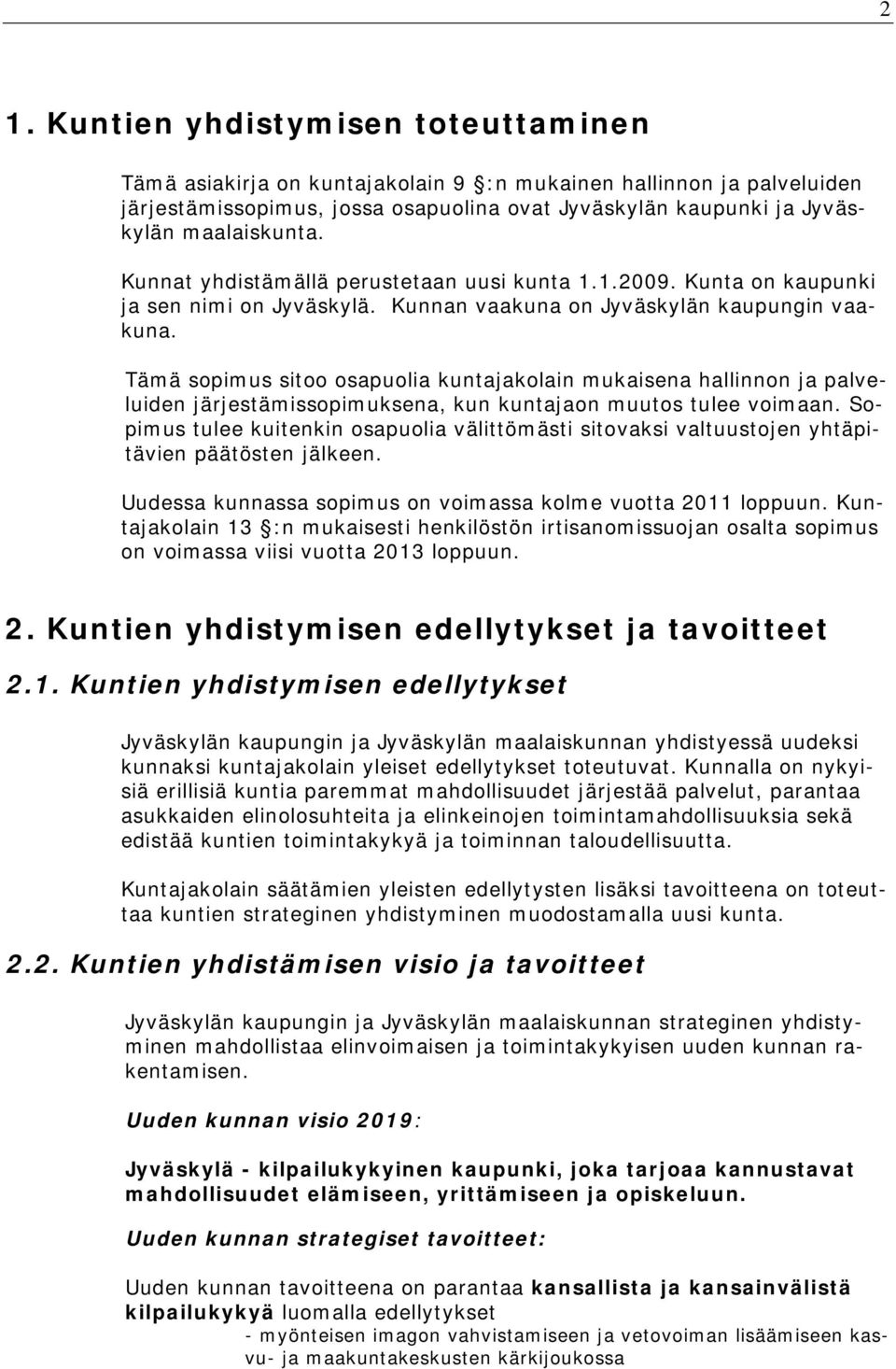 Tämä sopimus sitoo osapuolia kuntajakolain mukaisena hallinnon ja palveluiden järjestämissopimuksena, kun kuntajaon muutos tulee voimaan.