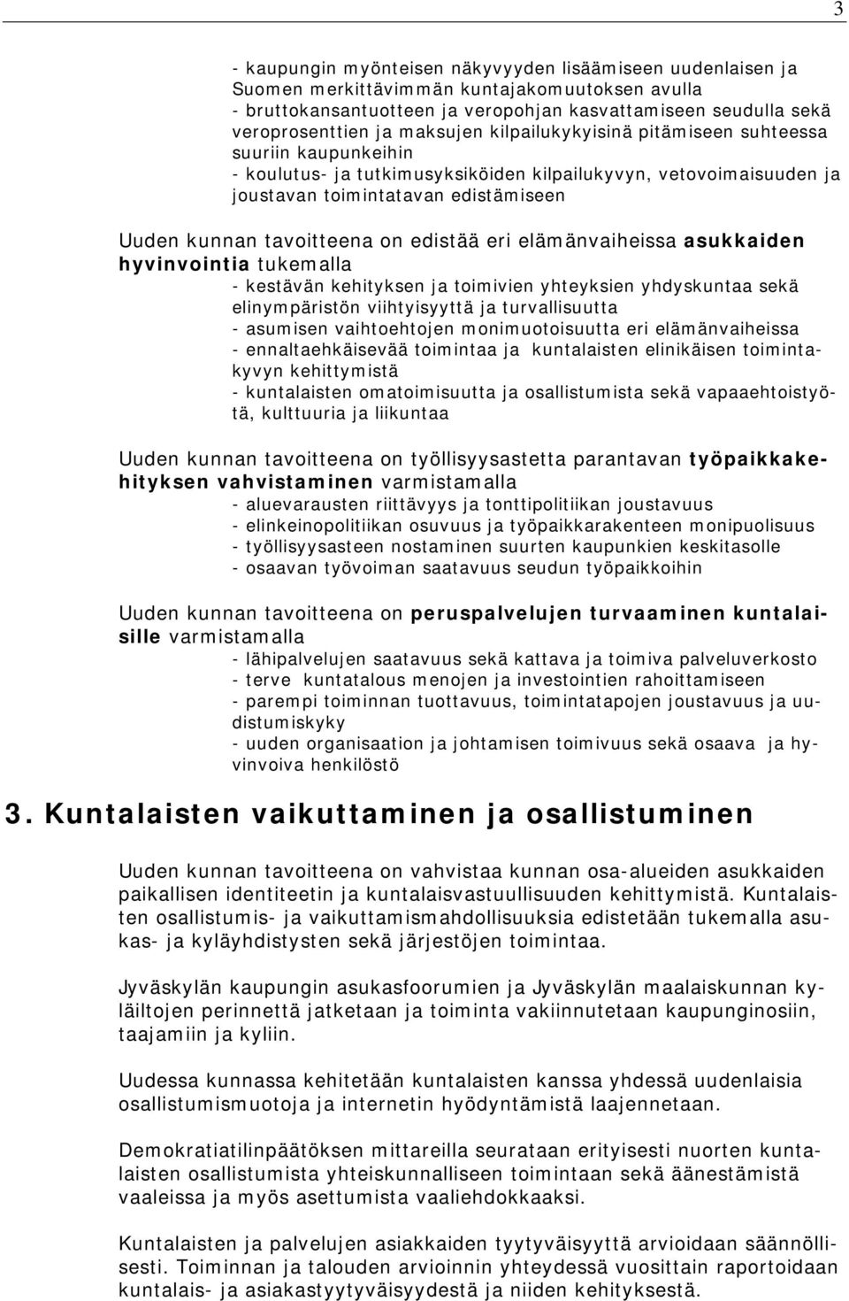 on edistää eri elämänvaiheissa asukkaiden hyvinvointia tukemalla - kestävän kehityksen ja toimivien yhteyksien yhdyskuntaa sekä elinympäristön viihtyisyyttä ja turvallisuutta - asumisen vaihtoehtojen