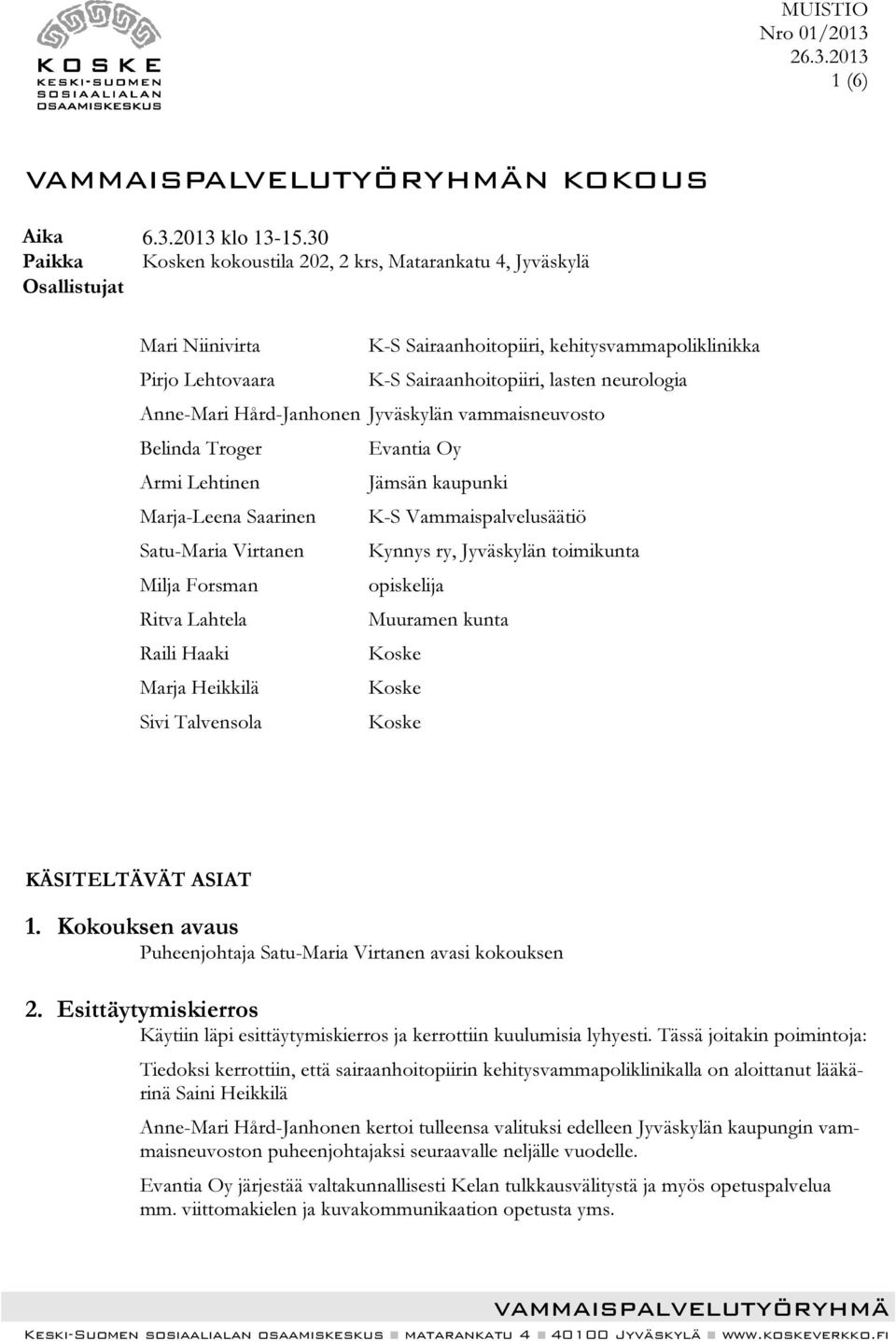 Anne-Mari Hård-Janhonen Jyväskylän vammaisneuvosto Belinda Troger Evantia Oy Armi Lehtinen Jämsän kaupunki Marja-Leena Saarinen K-S Vammaispalvelusäätiö Satu-Maria Virtanen Kynnys ry, Jyväskylän