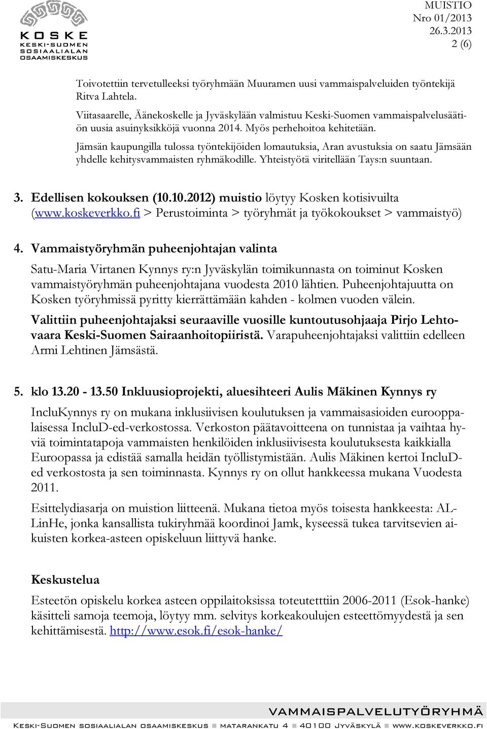 Jämsän kaupungilla tulossa työntekijöiden lomautuksia, Aran avustuksia on saatu Jämsään yhdelle kehitysvammaisten ryhmäkodille. Yhteistyötä viritellään Tays:n suuntaan. 3. Edellisen kokouksen (10.