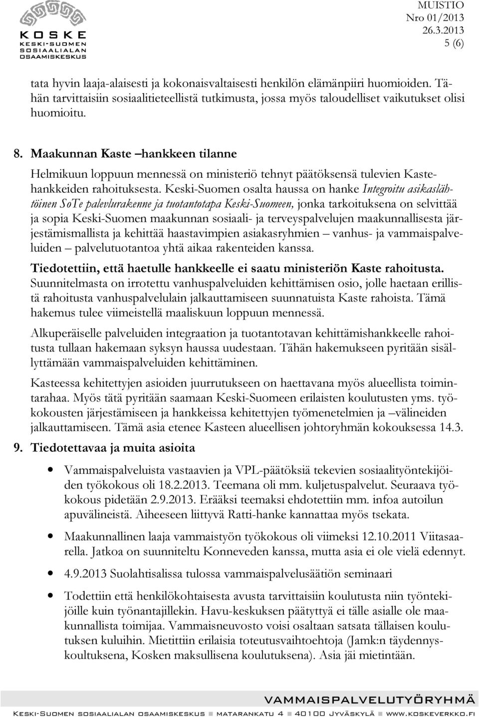 Keski-Suomen osalta haussa on hanke Integroitu asikaslähtöinen SoTe palevlurakenne ja tuotantotapa Keski-Suomeen, jonka tarkoituksena on selvittää ja sopia Keski-Suomen maakunnan sosiaali- ja