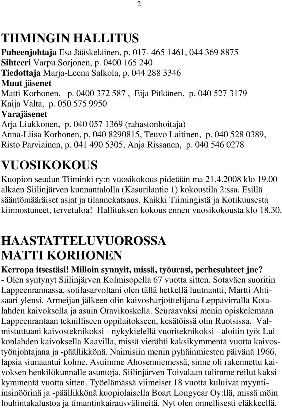 040 057 1369 (rahastonhoitaja) Anna-Liisa Korhonen, p. 040 8290815, Teuvo Laitinen, p. 040 528 0389, Risto Parviainen, p. 041 490 5305, Anja Rissanen, p.