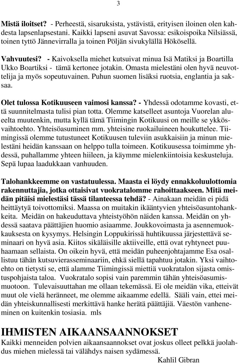 - Kaivoksella miehet kutsuivat minua Isä Matiksi ja Boartilla Ukko Boartiksi - tämä kertonee jotakin. Omasta mielestäni olen hyvä neuvottelija ja myös sopeutuvainen.