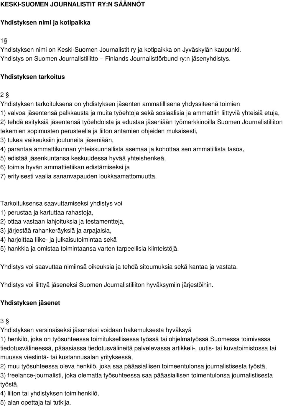 Yhdistyksen tarkoitus 2 Yhdistyksen tarkoituksena on yhdistyksen jäsenten ammatillisena yhdyssiteenä toimien 1) valvoa jäsentensä palkkausta ja muita työehtoja sekä sosiaalisia ja ammattiin liittyviä