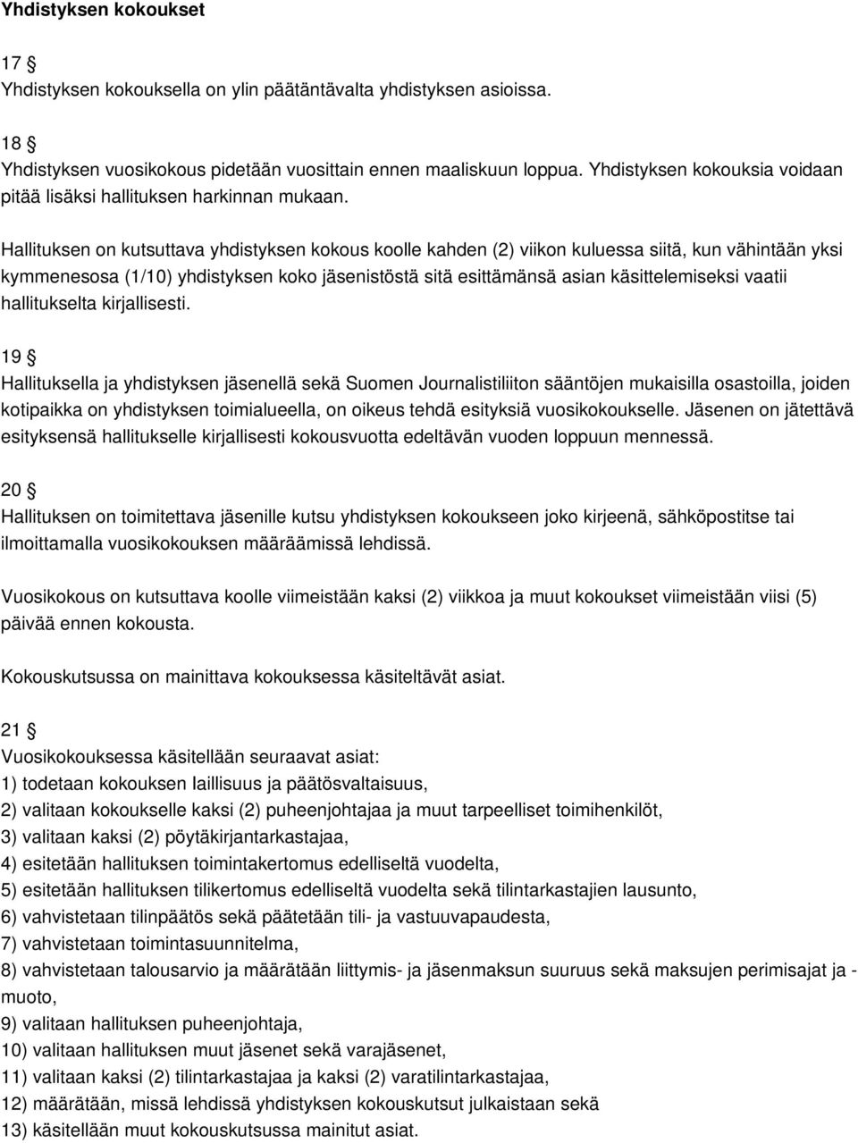 Hallituksen on kutsuttava yhdistyksen kokous koolle kahden (2) viikon kuluessa siitä, kun vähintään yksi kymmenesosa (1/10) yhdistyksen koko jäsenistöstä sitä esittämänsä asian käsittelemiseksi