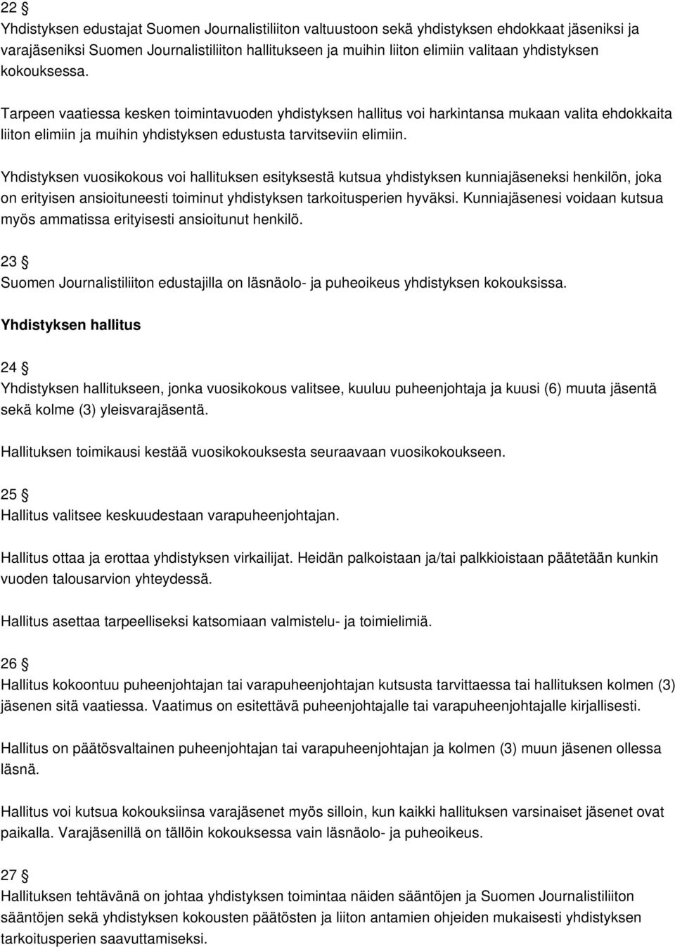 Yhdistyksen vuosikokous voi hallituksen esityksestä kutsua yhdistyksen kunniajäseneksi henkilön, joka on erityisen ansioituneesti toiminut yhdistyksen tarkoitusperien hyväksi.