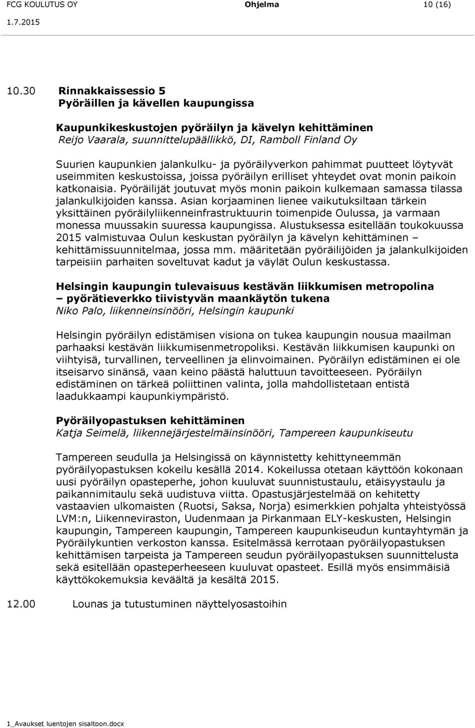 jalankulku- ja pyöräilyverkon pahimmat puutteet löytyvät useimmiten keskustoissa, joissa pyöräilyn erilliset yhteydet ovat monin paikoin katkonaisia.
