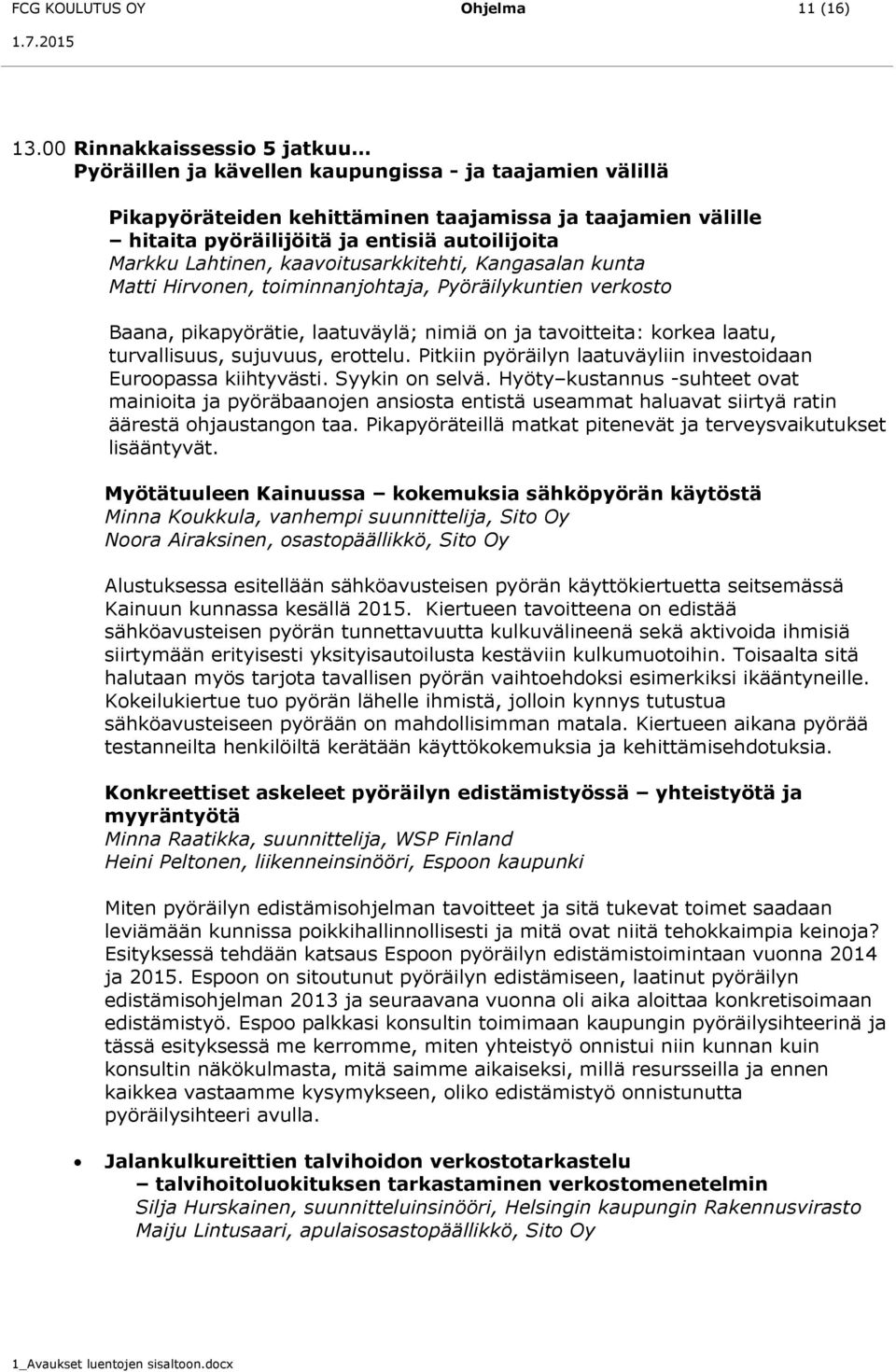 Markku Lahtinen, kaavoitusarkkitehti, Kangasalan kunta Matti Hirvonen, toiminnanjohtaja, Pyöräilykuntien verkosto Baana, pikapyörätie, laatuväylä; nimiä on ja tavoitteita: korkea laatu, turvallisuus,