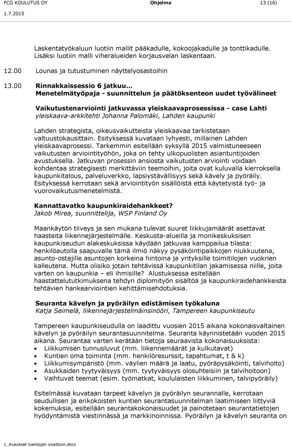 00 Rinnakkaissessio 6 jatkuu Menetelmätyöpaja - suunnittelun ja päätöksenteon uudet työvälineet Vaikutustenarviointi jatkuvassa yleiskaavaprosessissa - case Lahti yleiskaava-arkkitehti Johanna