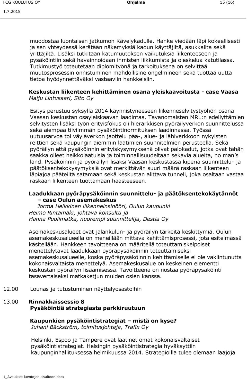 Tutkimustyö toteutetaan diplomityönä ja tarkoituksena on selvittää muutosprosessin onnistuminen mahdollisine ongelmineen sekä tuottaa uutta tietoa hyödynnettäväksi vastaaviin hankkeisiin.