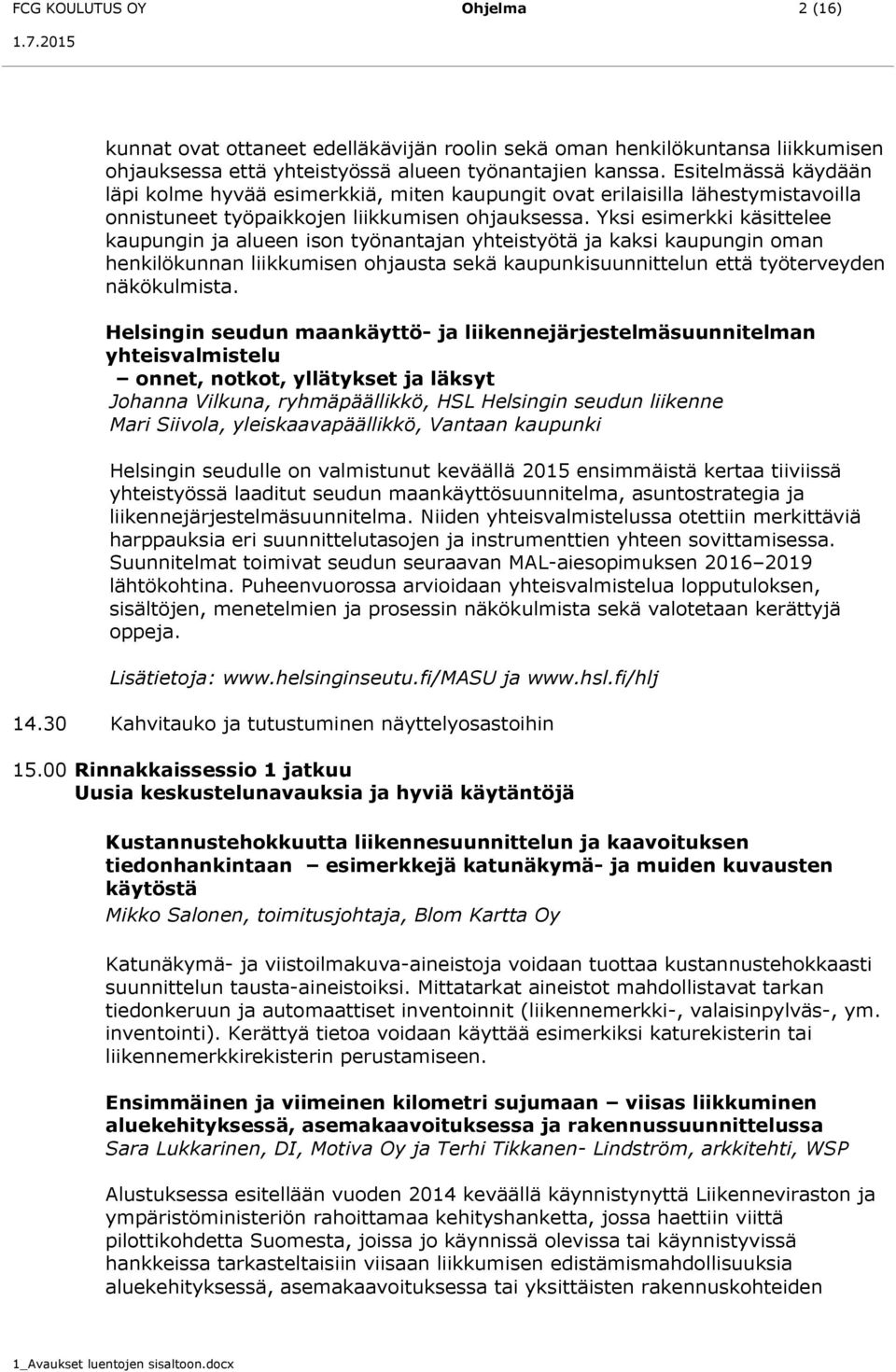 Yksi esimerkki käsittelee kaupungin ja alueen ison työnantajan yhteistyötä ja kaksi kaupungin oman henkilökunnan liikkumisen ohjausta sekä kaupunkisuunnittelun että työterveyden näkökulmista.