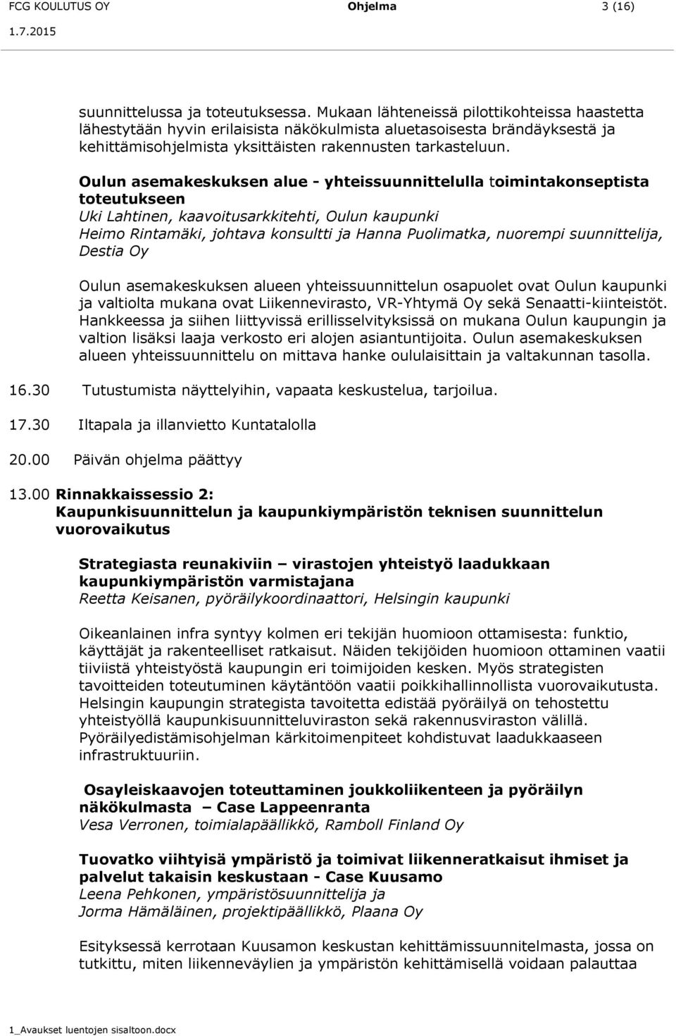 Oulun asemakeskuksen alue - yhteissuunnittelulla toimintakonseptista toteutukseen Uki Lahtinen, kaavoitusarkkitehti, Oulun kaupunki Heimo Rintamäki, johtava konsultti ja Hanna Puolimatka, nuorempi
