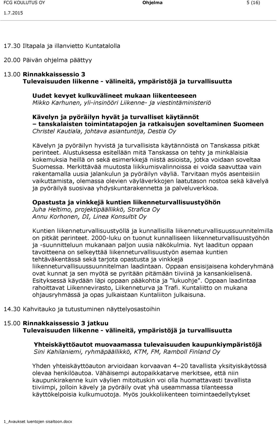 Kävelyn ja pyöräilyn hyvät ja turvalliset käytännöt tanskalaisten toimintatapojen ja ratkaisujen soveltaminen Suomeen Christel Kautiala, johtava asiantuntija, Destia Oy Kävelyn ja pyöräilyn hyvistä