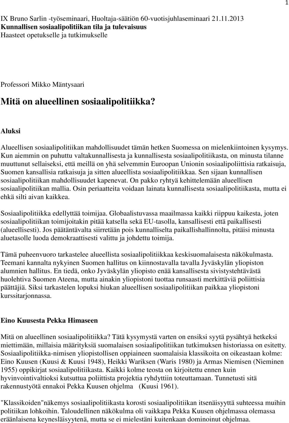 Aluksi Alueellisen sosiaalipolitiikan mahdollisuudet tämän hetken Suomessa on mielenkiintoinen kysymys.