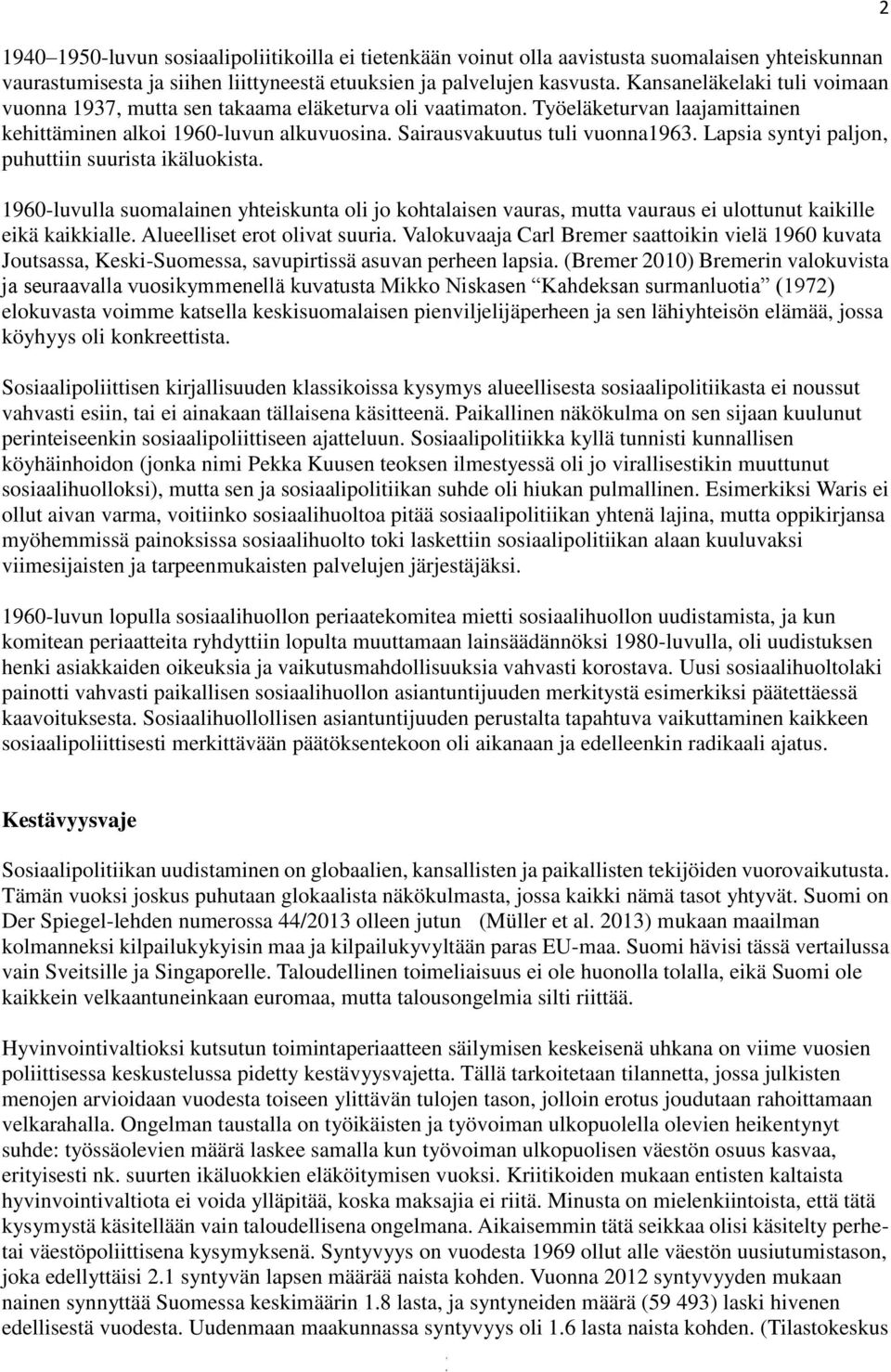 Lapsia syntyi paljon, puhuttiin suurista ikäluokista. 1960-luvulla suomalainen yhteiskunta oli jo kohtalaisen vauras, mutta vauraus ei ulottunut kaikille eikä kaikkialle.