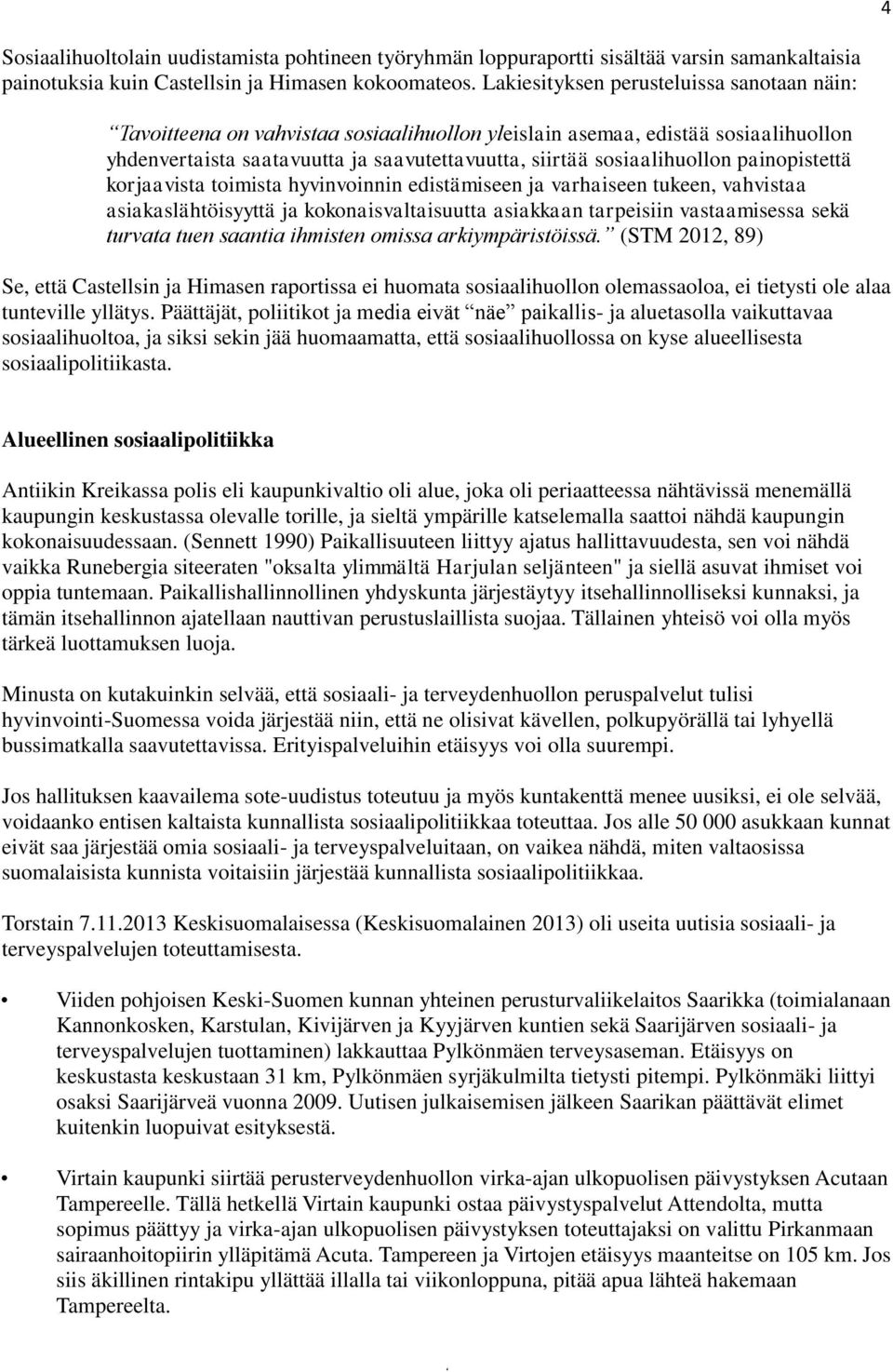 painopistettä korjaavista toimista hyvinvoinnin edistämiseen ja varhaiseen tukeen, vahvistaa asiakaslähtöisyyttä ja kokonaisvaltaisuutta asiakkaan tarpeisiin vastaamisessa sekä turvata tuen saantia