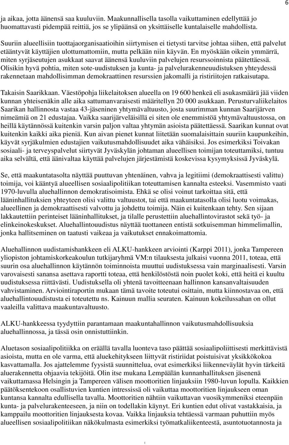 En myöskään oikein ymmärrä, miten syrjäseutujen asukkaat saavat äänensä kuuluviin palvelujen resurssoinnista päätettäessä.