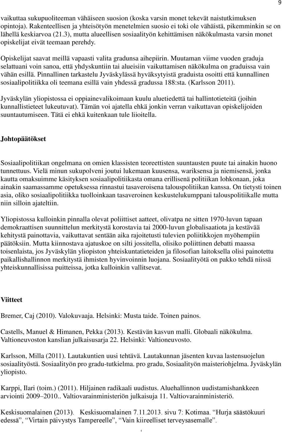 3), mutta alueellisen sosiaalityön kehittämisen näkökulmasta varsin monet opiskelijat eivät teemaan perehdy. Opiskelijat saavat meillä vapaasti valita gradunsa aihepiirin.