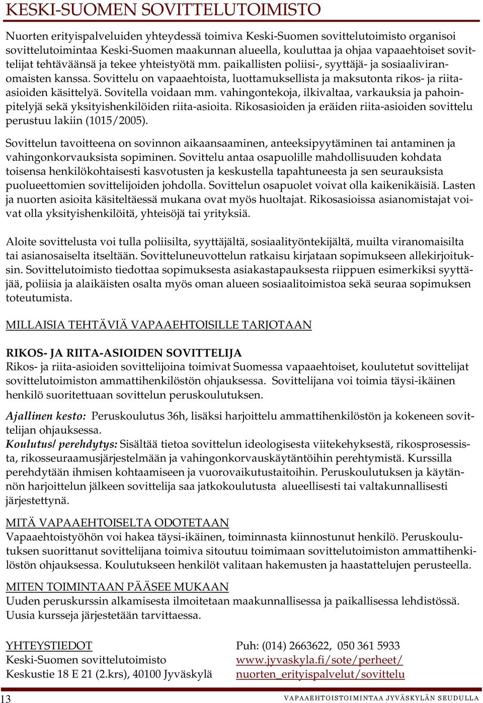 Sovittelu on vapaaehtoista, luottamuksellista ja maksutonta rikos- ja riitaasioiden käsittelyä. Sovitella voidaan mm.