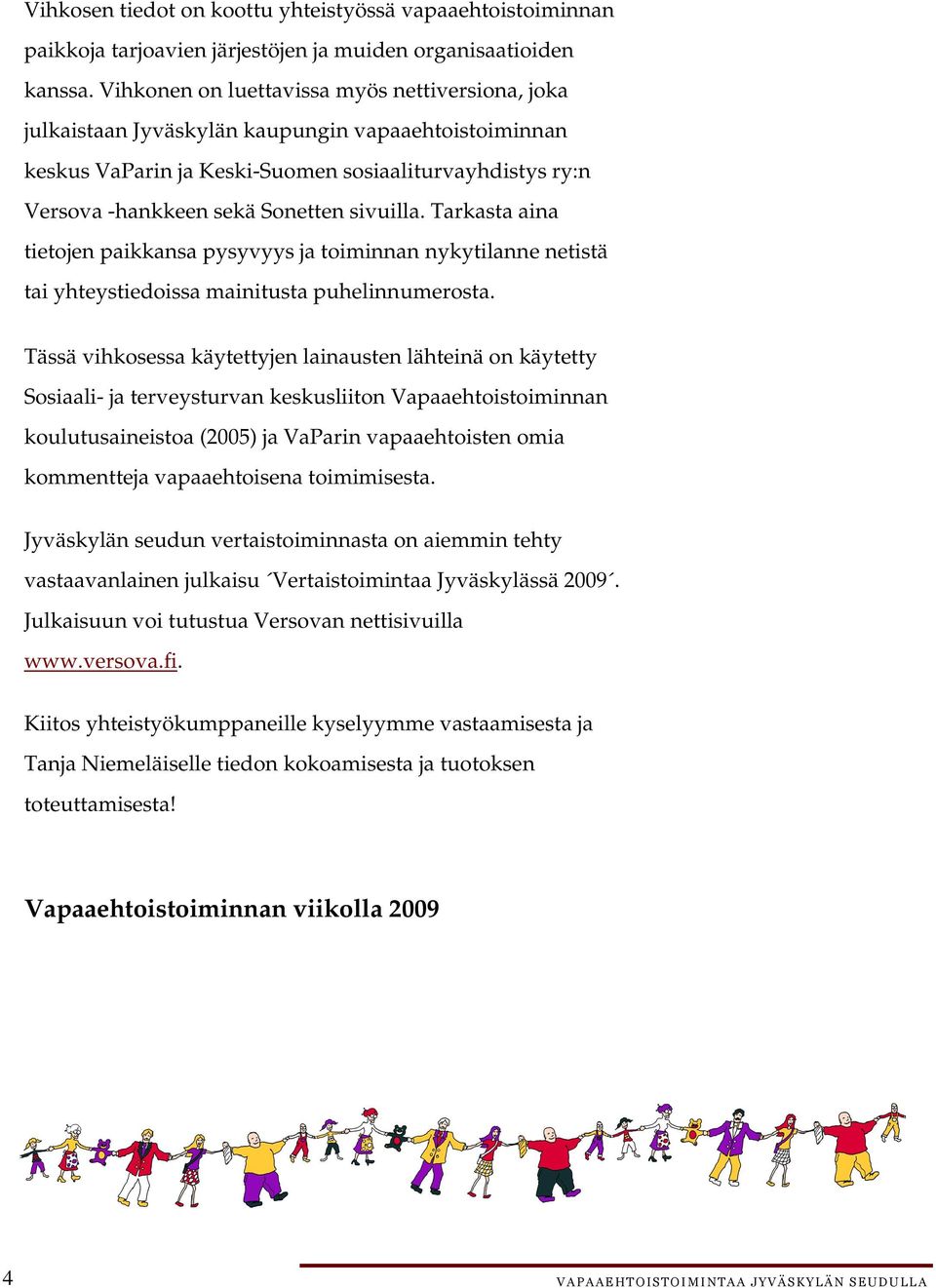 sivuilla. Tarkasta aina tietojen paikkansa pysyvyys ja toiminnan nykytilanne netistä tai yhteystiedoissa mainitusta puhelinnumerosta.