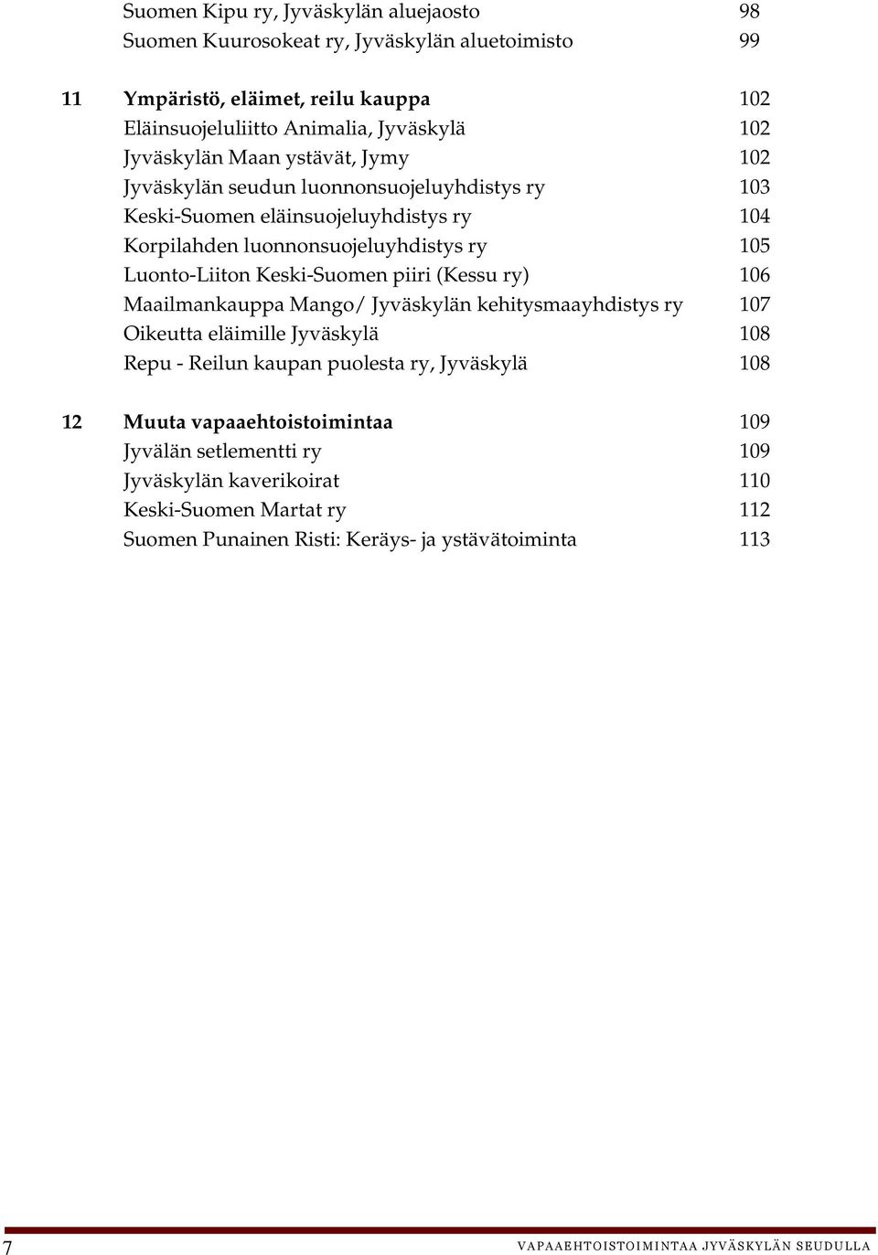 Luonto-Liiton Keski-Suomen piiri (Kessu ry) 106 Maailmankauppa Mango/ Jyväskylän kehitysmaayhdistys ry 107 Oikeutta eläimille Jyväskylä 108 Repu - Reilun kaupan puolesta ry,