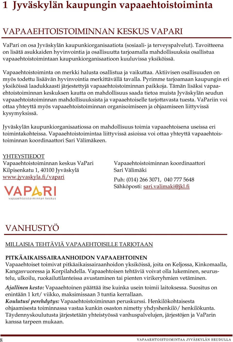 Vapaaehtoistoiminta on merkki halusta osallistua ja vaikuttaa. Aktiivisen osallisuuden on myös todettu lisäävän hyvinvointia merkittävällä tavalla.