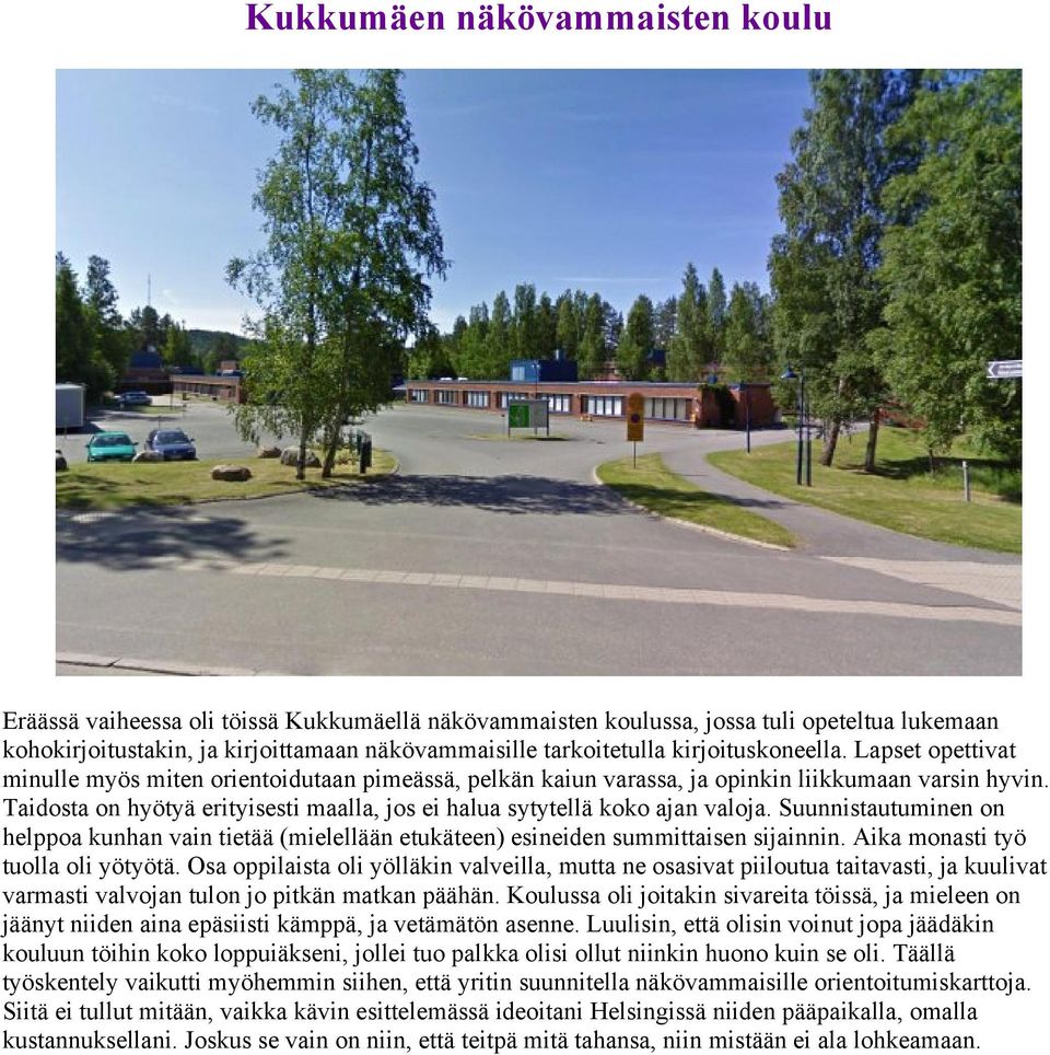 Taidosta on hyötyä erityisesti maalla, jos ei halua sytytellä koko ajan valoja. Suunnistautuminen on helppoa kunhan vain tietää (mielellään etukäteen) esineiden summittaisen sijainnin.