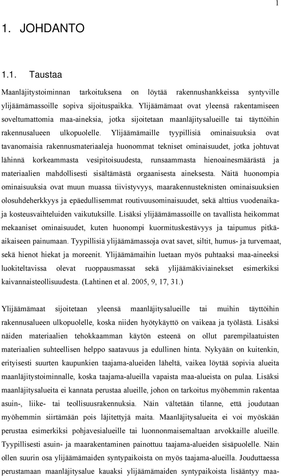 Ylijäämämaille tyypillisiä ominaisuuksia ovat tavanomaisia rakennusmateriaaleja huonommat tekniset ominaisuudet, jotka johtuvat lähinnä korkeammasta vesipitoisuudesta, runsaammasta hienoainesmäärästä