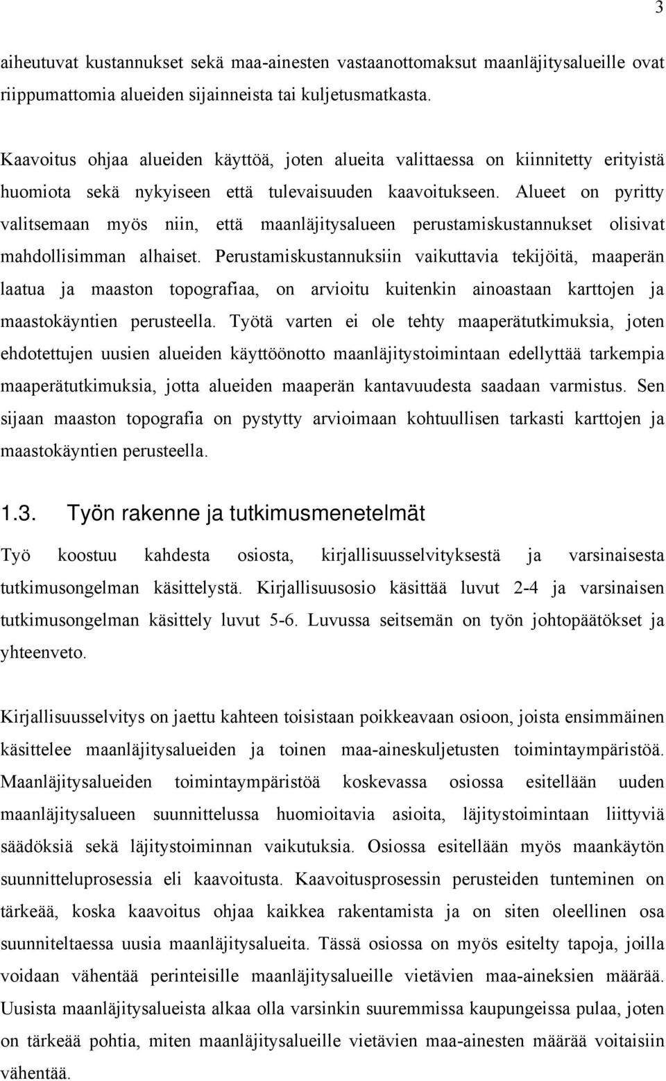 Alueet on pyritty valitsemaan myös niin, että maanläjitysalueen perustamiskustannukset olisivat mahdollisimman alhaiset.