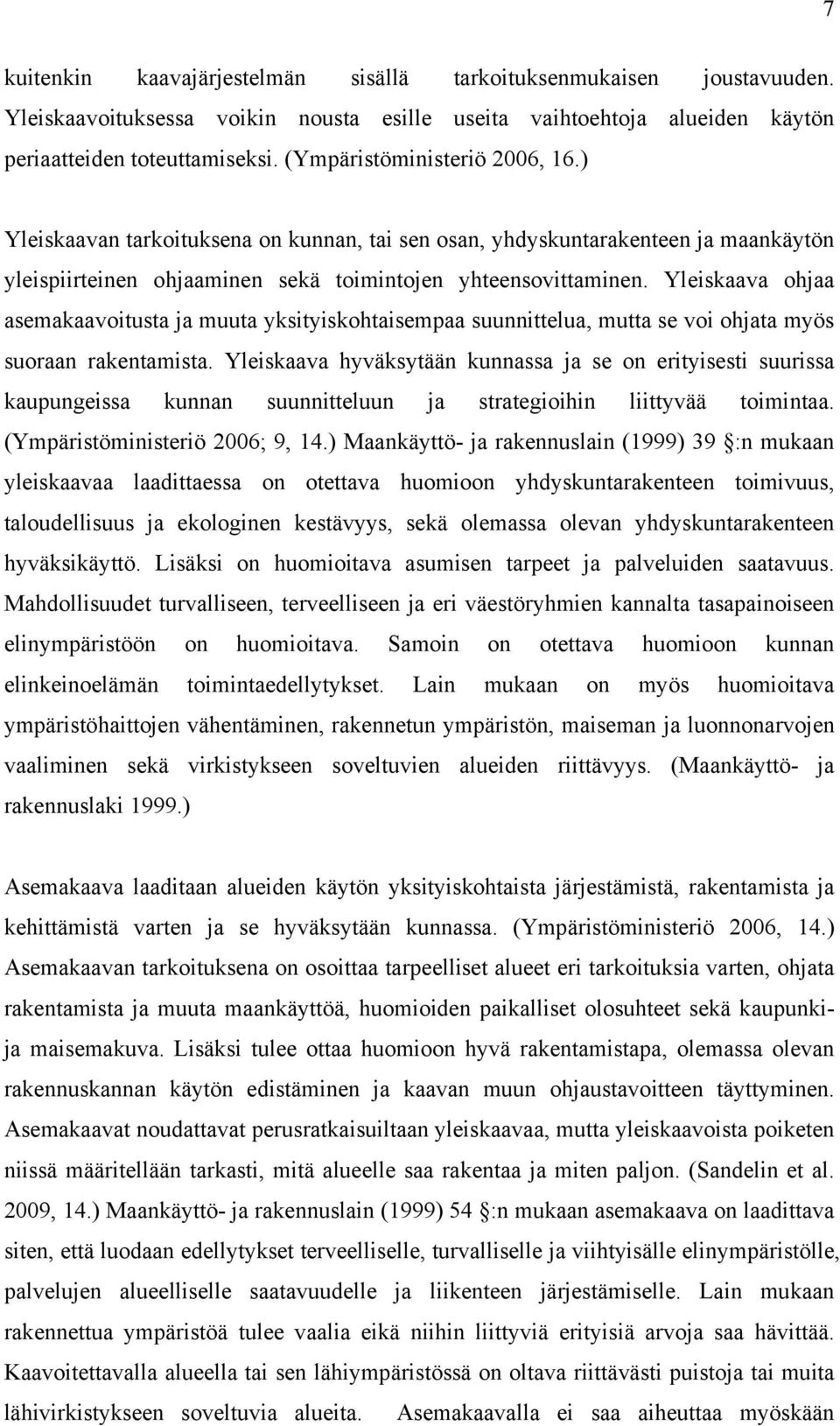 Yleiskaava ohjaa asemakaavoitusta ja muuta yksityiskohtaisempaa suunnittelua, mutta se voi ohjata myös suoraan rakentamista.