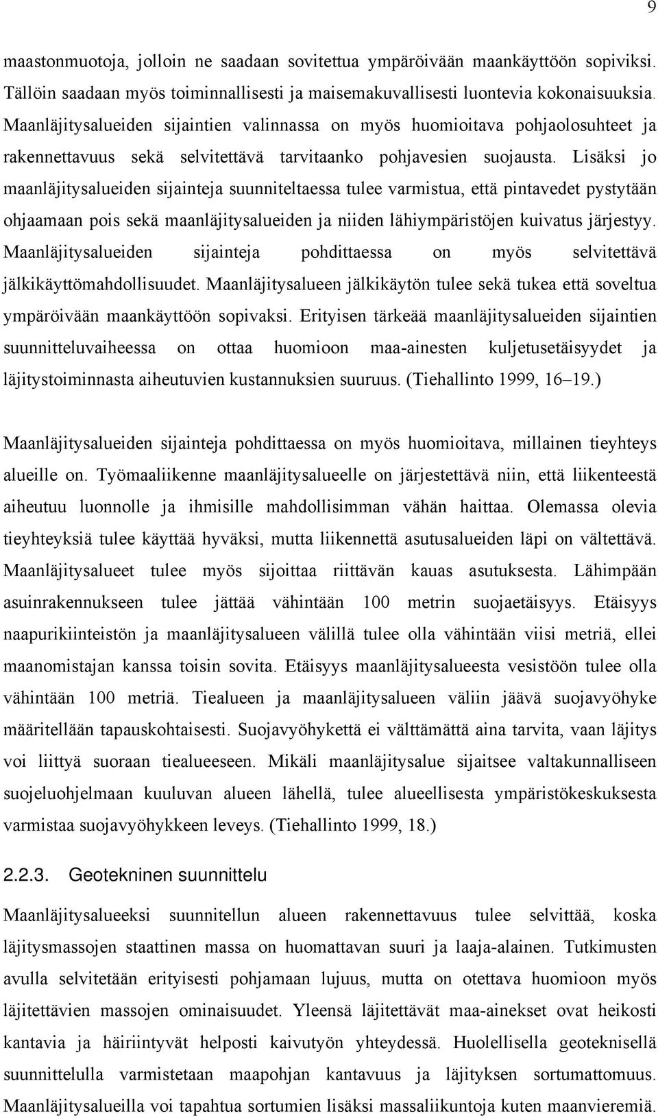 Lisäksi jo maanläjitysalueiden sijainteja suunniteltaessa tulee varmistua, että pintavedet pystytään ohjaamaan pois sekä maanläjitysalueiden ja niiden lähiympäristöjen kuivatus järjestyy.