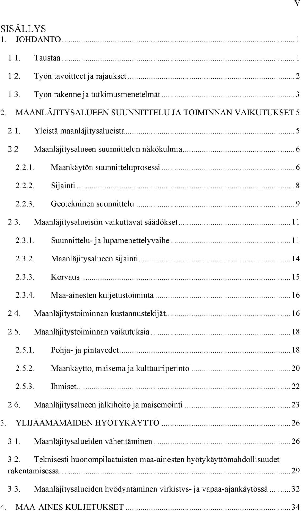 ..11 2.3.1. Suunnittelu- ja lupamenettelyvaihe...11 2.3.2. Maanläjitysalueen sijainti...14 2.3.3. Korvaus...15 2.3.4. Maa-ainesten kuljetustoiminta...16 2.4. Maanläjitystoiminnan kustannustekijät.