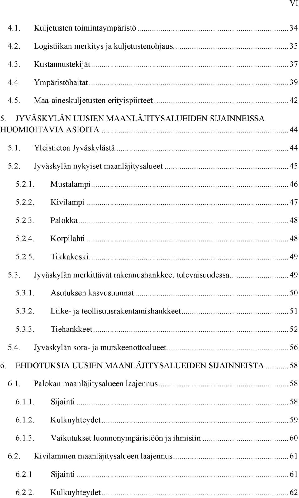 ..47 5.2.3. Palokka...48 5.2.4. Korpilahti...48 5.2.5. Tikkakoski...49 5.3. Jyväskylän merkittävät rakennushankkeet tulevaisuudessa...49 5.3.1. Asutuksen kasvusuunnat...50 5.3.2. Liike- ja teollisuusrakentamishankkeet.