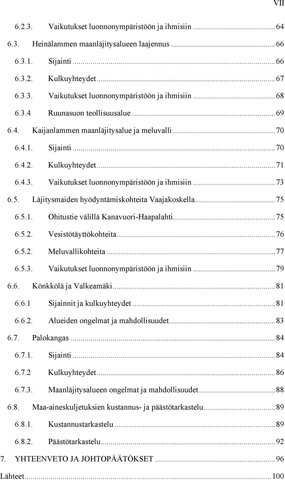 Läjitysmaiden hyödyntämiskohteita Vaajakoskella...75 6.5.1. Ohitustie välillä Kanavuori-Haapalahti...75 6.5.2. Vesistötäyttökohteita...76 6.5.2. Meluvallikohteita...77 6.5.3.