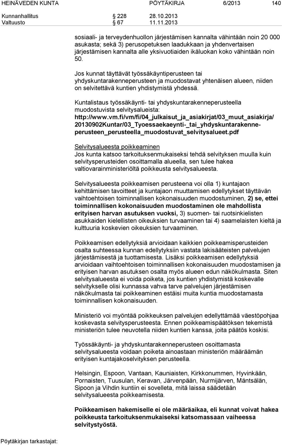 koko vähintään noin 50. Jos kunnat täyttävät työssäkäyntiperusteen tai yhdyskuntarakenneperusteen ja muodostavat yhtenäisen alueen, niiden on selvitettävä kuntien yhdistymistä yhdessä.