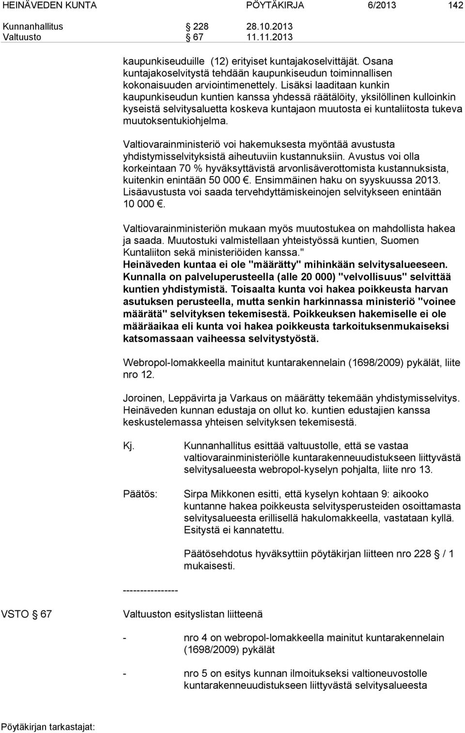 Lisäksi laaditaan kunkin kaupunkiseudun kuntien kanssa yhdessä räätälöity, yksilöllinen kulloinkin kyseistä selvitysaluetta koskeva kuntajaon muutosta ei kuntaliitosta tukeva muutoksentukiohjelma.