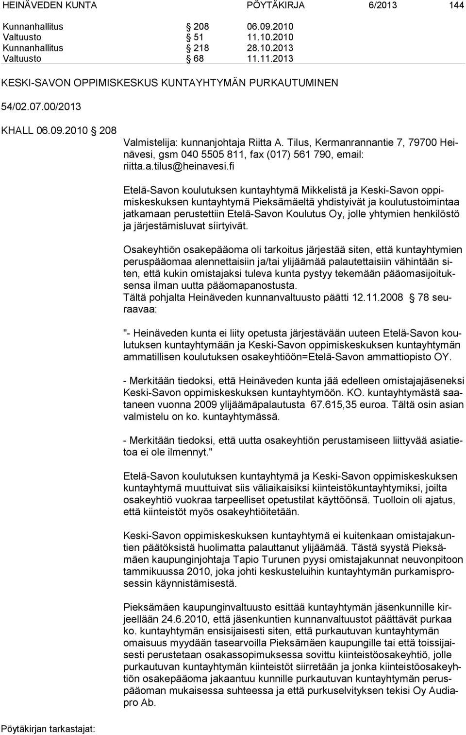 fi Etelä-Savon koulutuksen kuntayhtymä Mikkelistä ja Keski-Savon op pimiskeskuksen kuntayhtymä Pieksämäeltä yhdistyivät ja koulutus toimintaa jatkamaan perustettiin Etelä-Savon Koulutus Oy, jolle