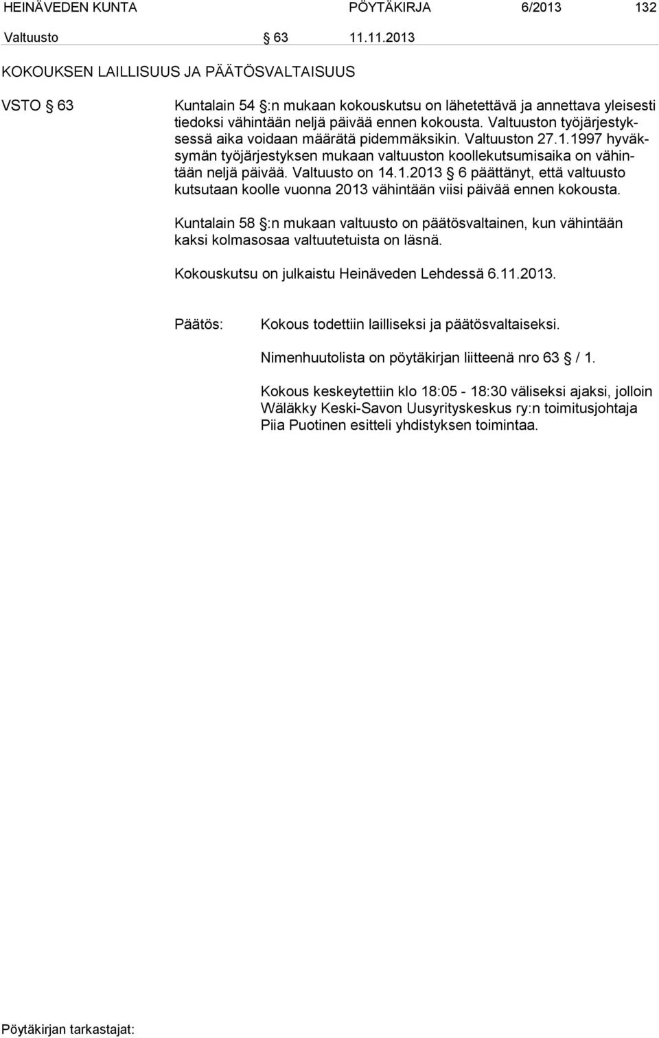 Valtuuston työjärjestyksessä aika voidaan määrätä pidemmäksikin. Valtuuston 27.1.1997 hyväksymän työjärjestyksen mukaan valtuuston koollekutsumisaika on vähintään neljä päivää. Valtuusto on 14.1.2013 6 päättänyt, että valtuusto kutsutaan koolle vuonna 2013 vähintään viisi päivää ennen kokousta.