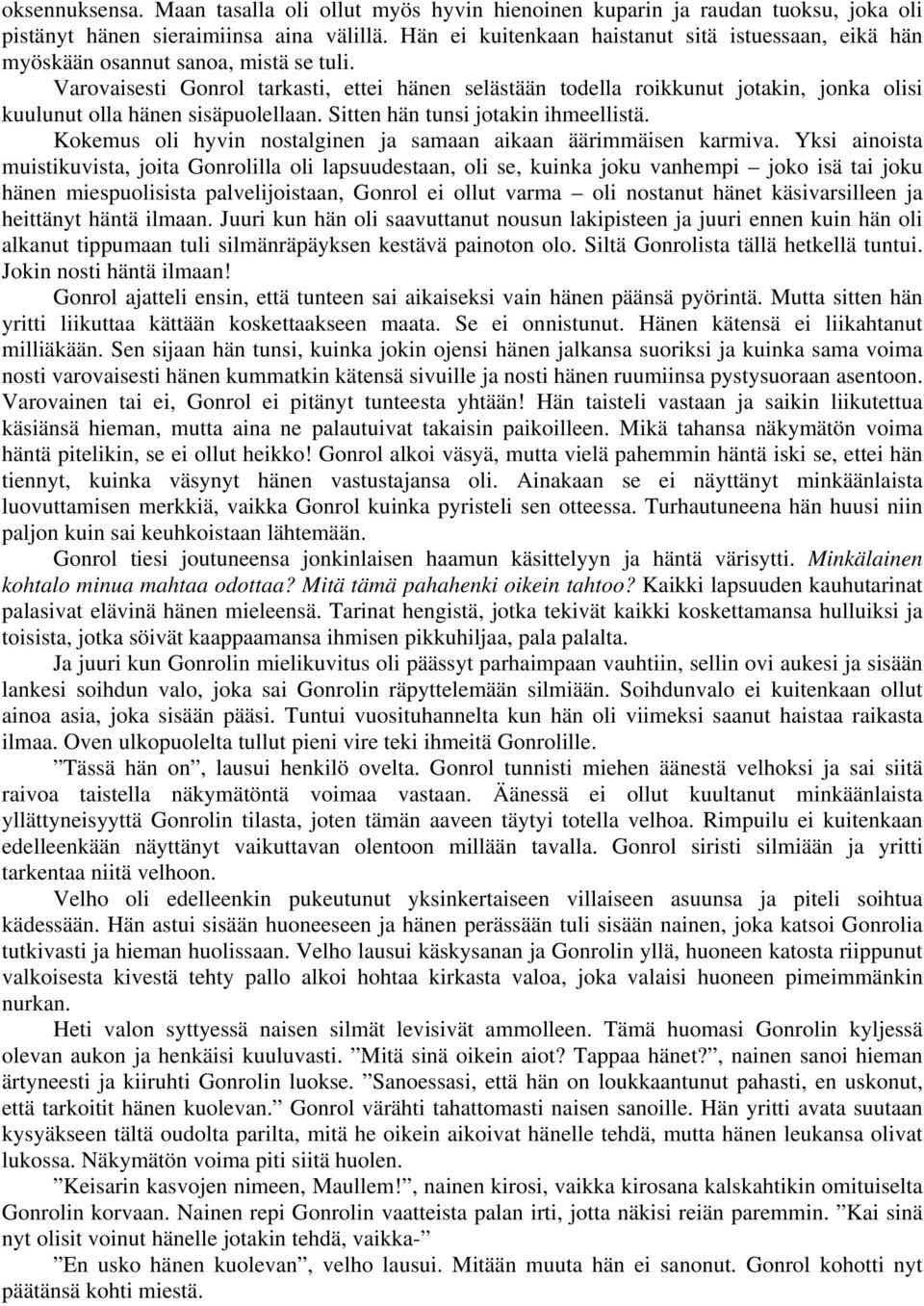 Varovaisesti Gonrol tarkasti, ettei hänen selästään todella roikkunut jotakin, jonka olisi kuulunut olla hänen sisäpuolellaan. Sitten hän tunsi jotakin ihmeellistä.