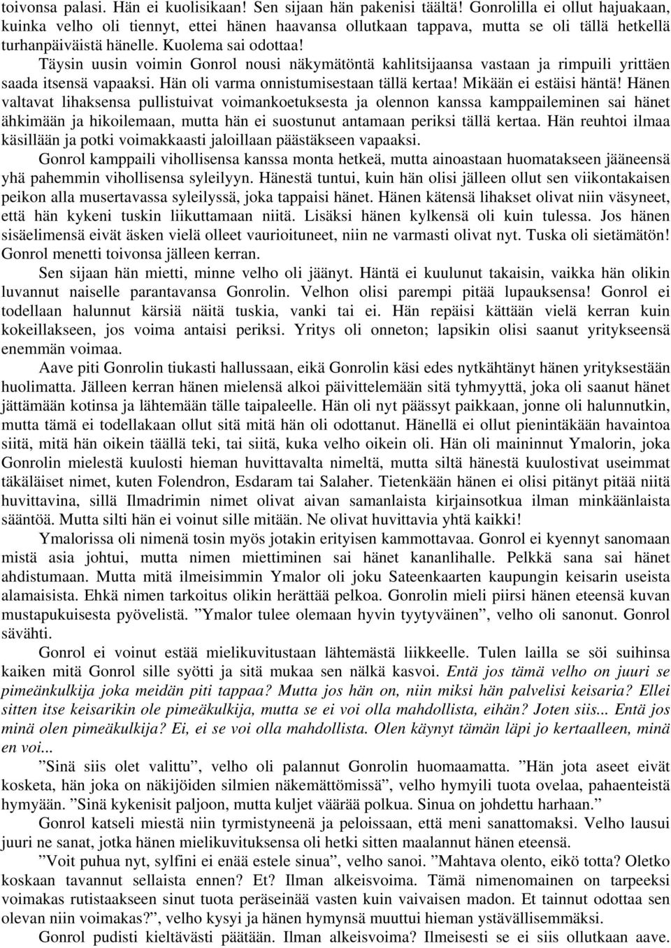 Täysin uusin voimin Gonrol nousi näkymätöntä kahlitsijaansa vastaan ja rimpuili yrittäen saada itsensä vapaaksi. Hän oli varma onnistumisestaan tällä kertaa! Mikään ei estäisi häntä!