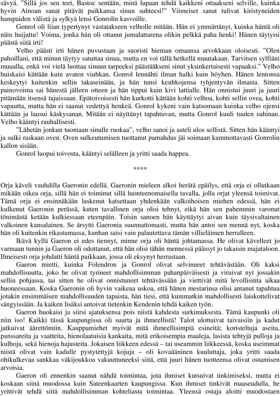 Voima, jonka hän oli ottanut jumalattarena olikin pelkkä paha henki! Hänen täytyisi päästä siitä irti! Velho päästi irti hänen puvustaan ja suoristi hieman omaansa arvokkaan oloisesti.